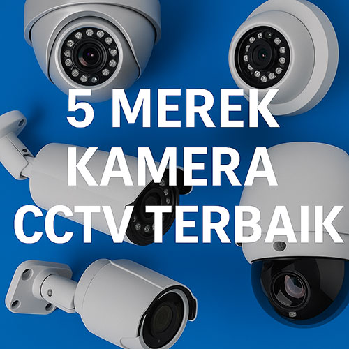 5 Merek Kamera CCTV Terbaik untuk Keamanan Rumah & Bisnis Anda